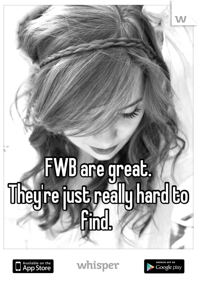 FWB are great. 
They're just really hard to find. 
