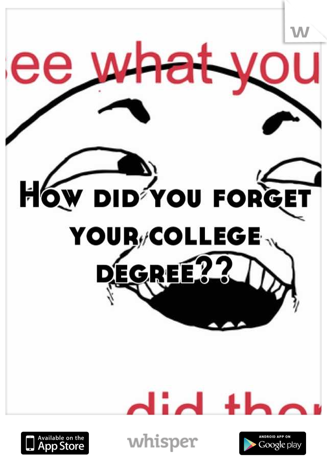 How did you forget your college degree??