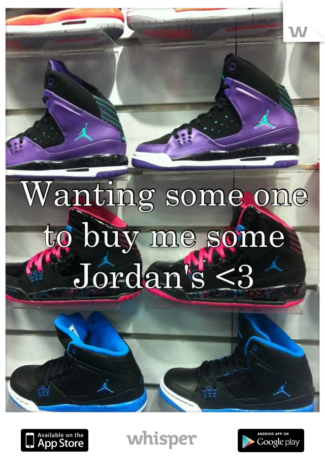 Wanting some one to buy me some Jordan's <3