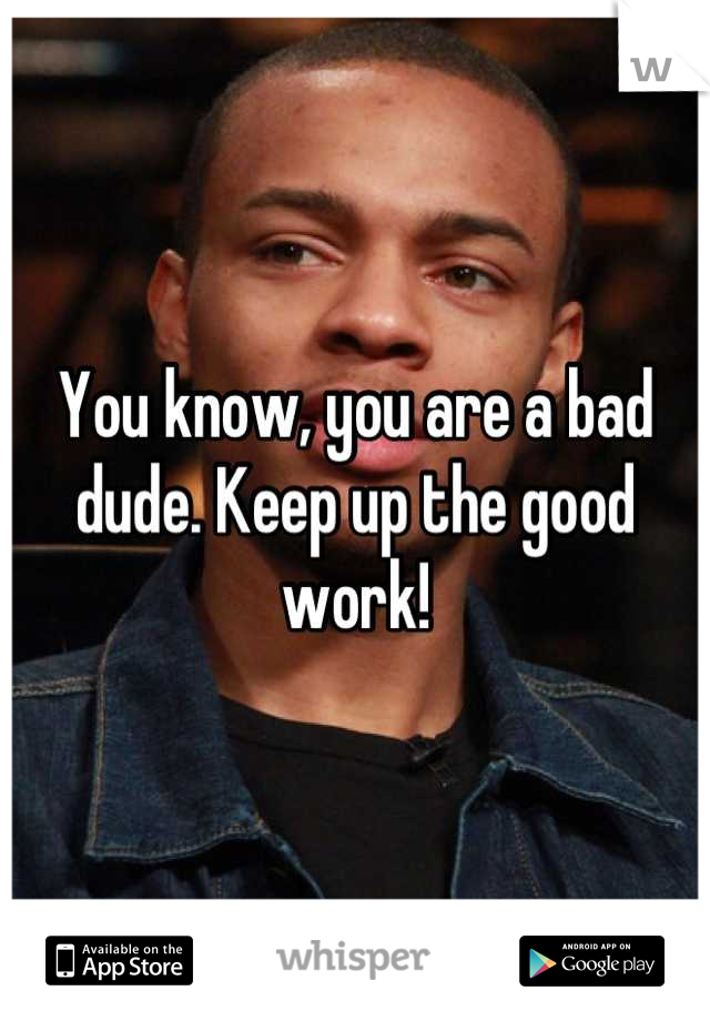 You know, you are a bad dude. Keep up the good work!