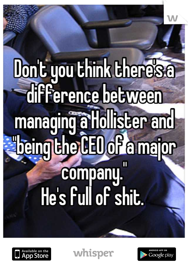 Don't you think there's a difference between managing a Hollister and "being the CEO of a major company."
He's full of shit. 