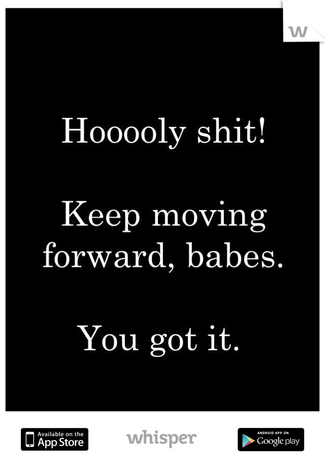 Hooooly shit!

Keep moving forward, babes.  

You got it. 