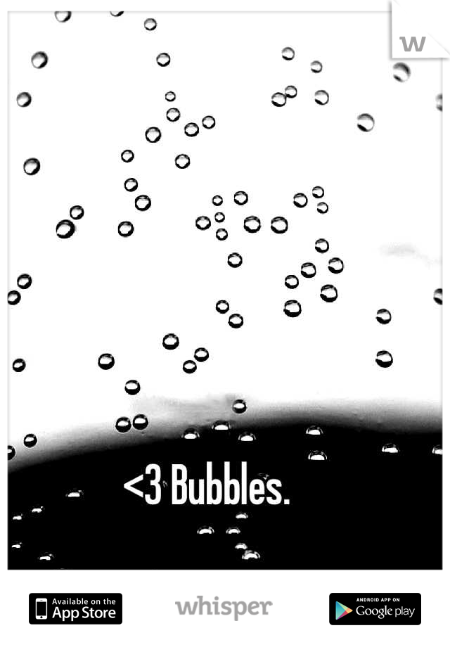 <3 Bubbles.