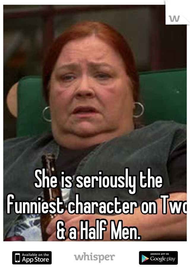 She is seriously the funniest character on Two & a Half Men.