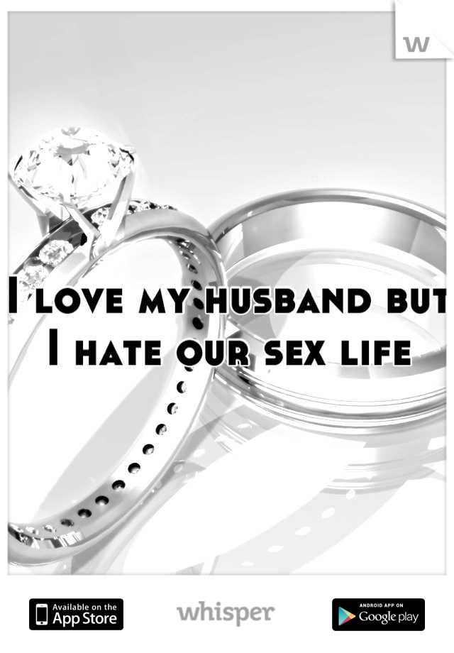 I love my husband but I hate our sex life