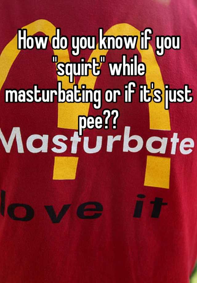 How Do You Know If You Squirt While Masturbating Or If It S Just Pee