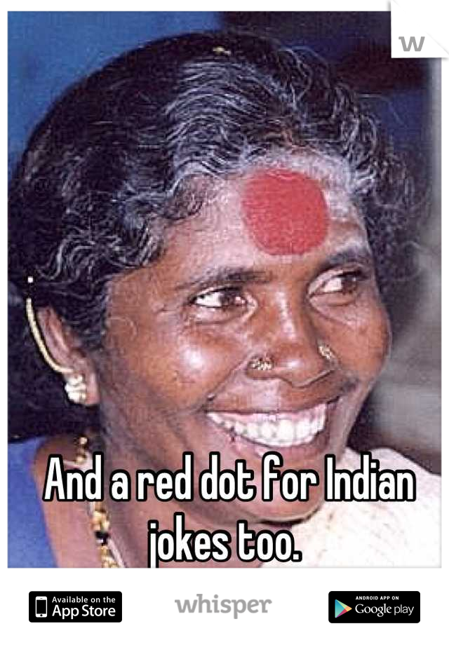 And a red dot for Indian jokes too. 
