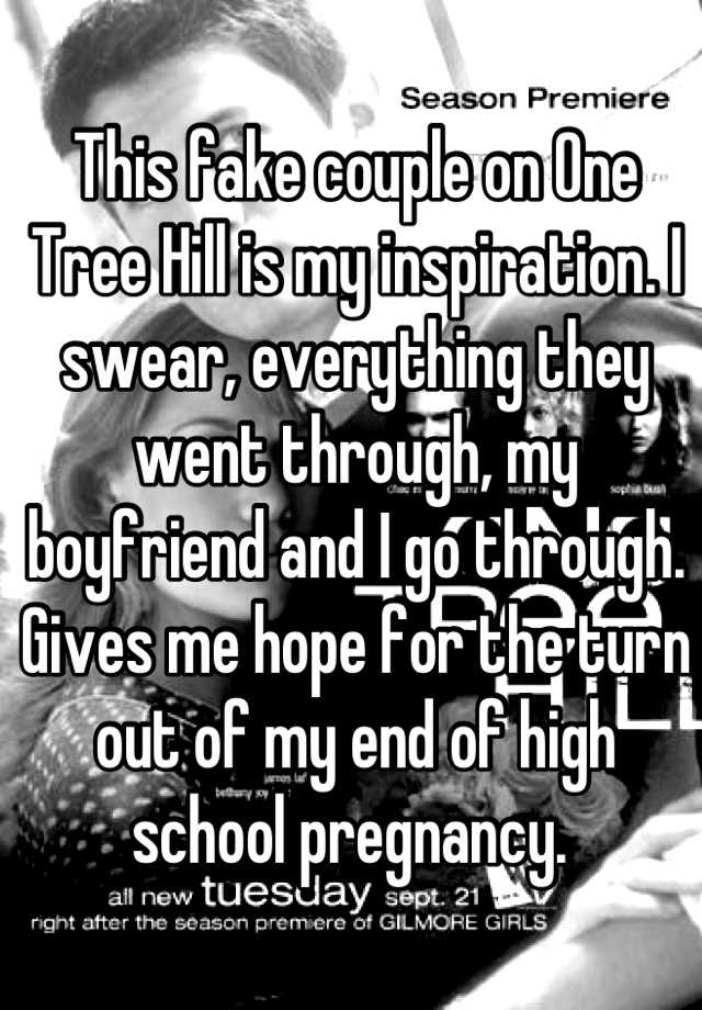 This fake couple on One Tree Hill is my inspiration. I swear, everything they went through, my boyfriend and I go through. Gives me hope for the turn out of my end of high school pregnancy. 