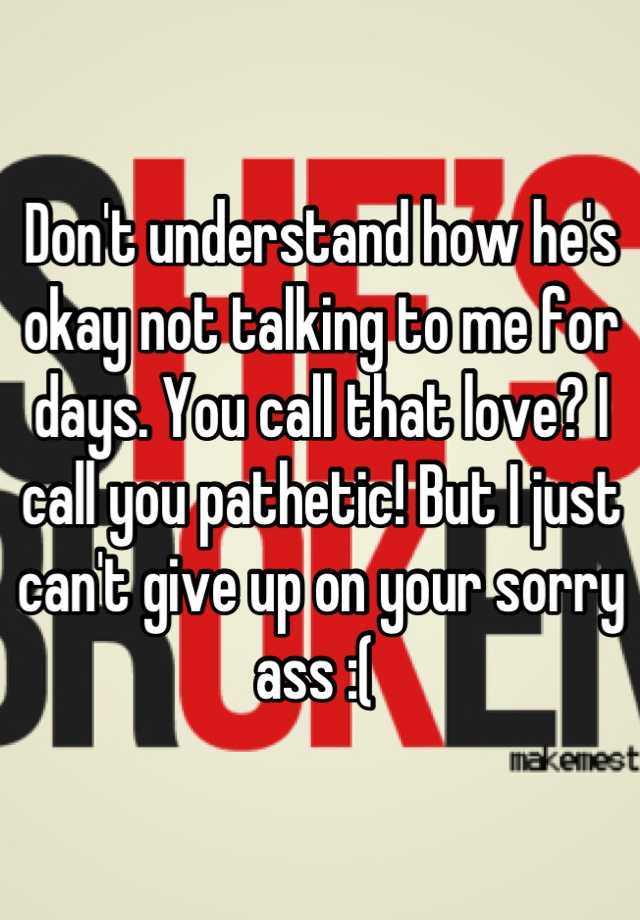 don-t-understand-how-he-s-okay-not-talking-to-me-for-days-you-call