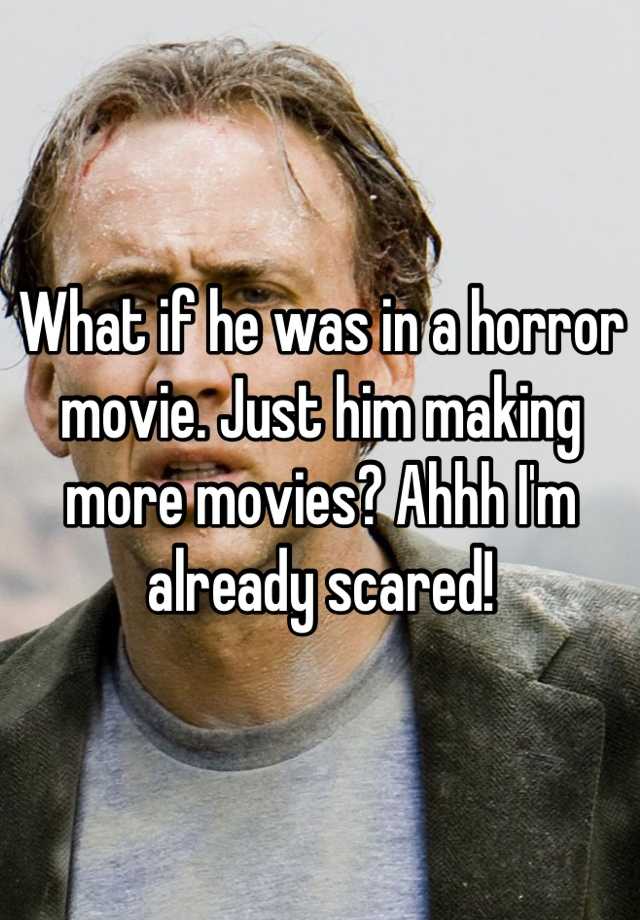 what-if-he-was-in-a-horror-movie-just-him-making-more-movies-ahhh-i-m