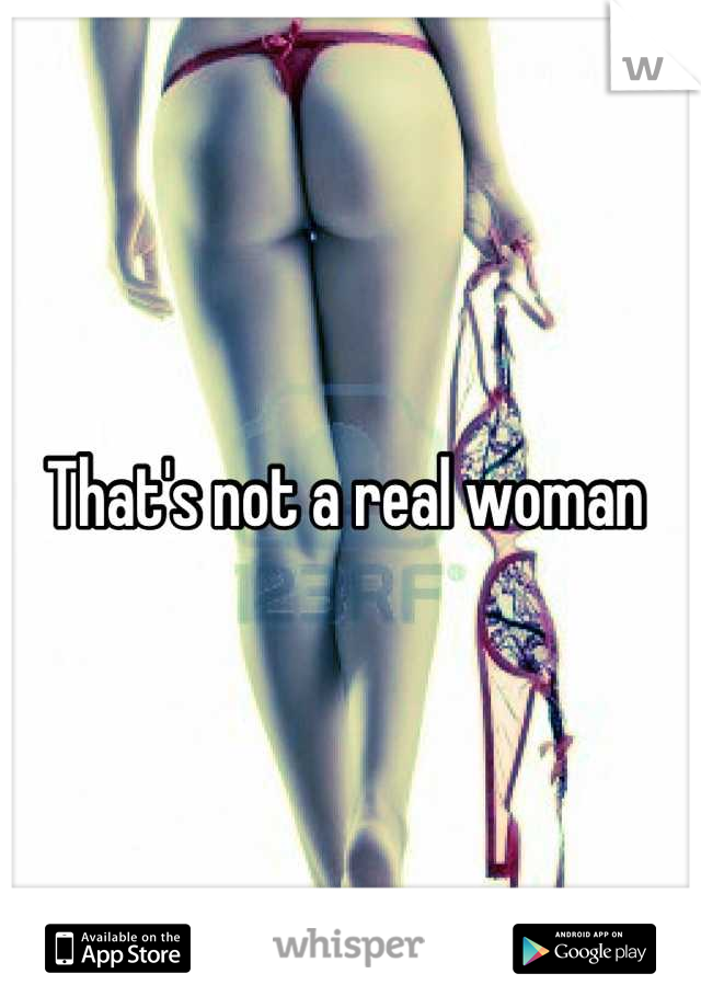 That's not a real woman 