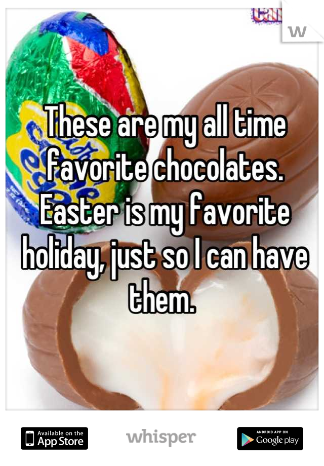 These are my all time favorite chocolates. 
Easter is my favorite holiday, just so I can have them. 