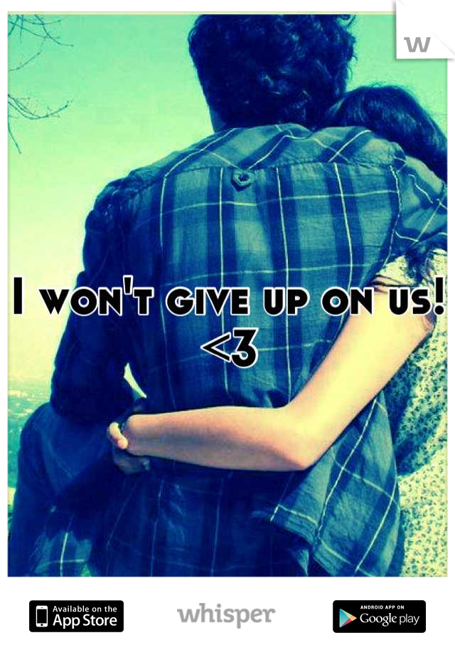 I won't give up on us!
<3