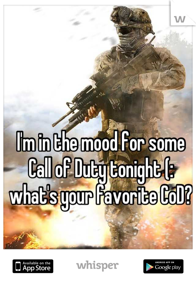 I'm in the mood for some Call of Duty tonight (: what's your favorite CoD?