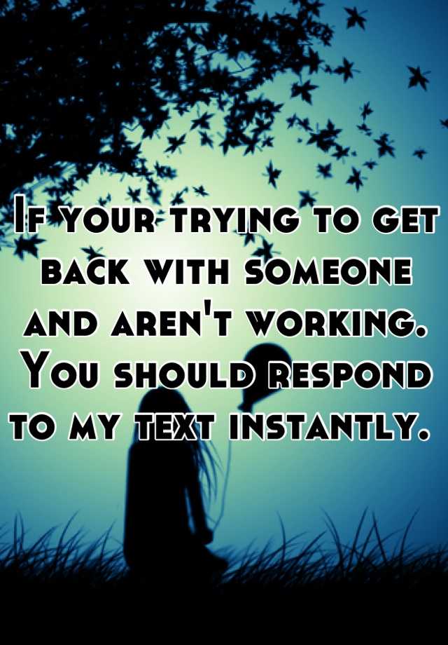 if-your-trying-to-get-back-with-someone-and-aren-t-working-you-should