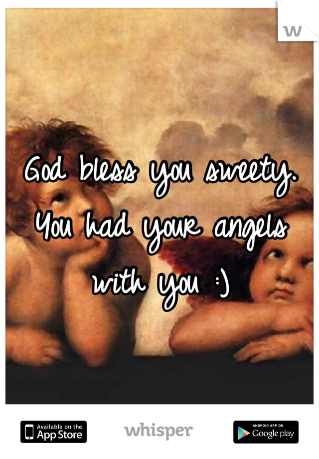 God bless you sweety. 
You had your angels with you :)
