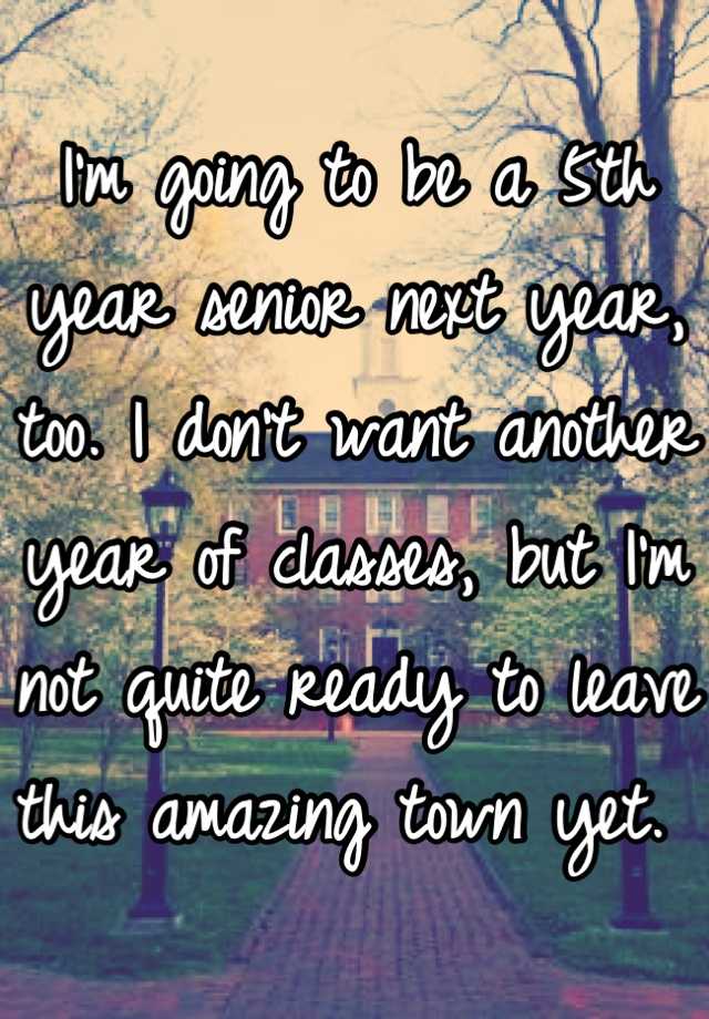 i-m-going-to-be-a-5th-year-senior-next-year-too-i-don-t-want-another