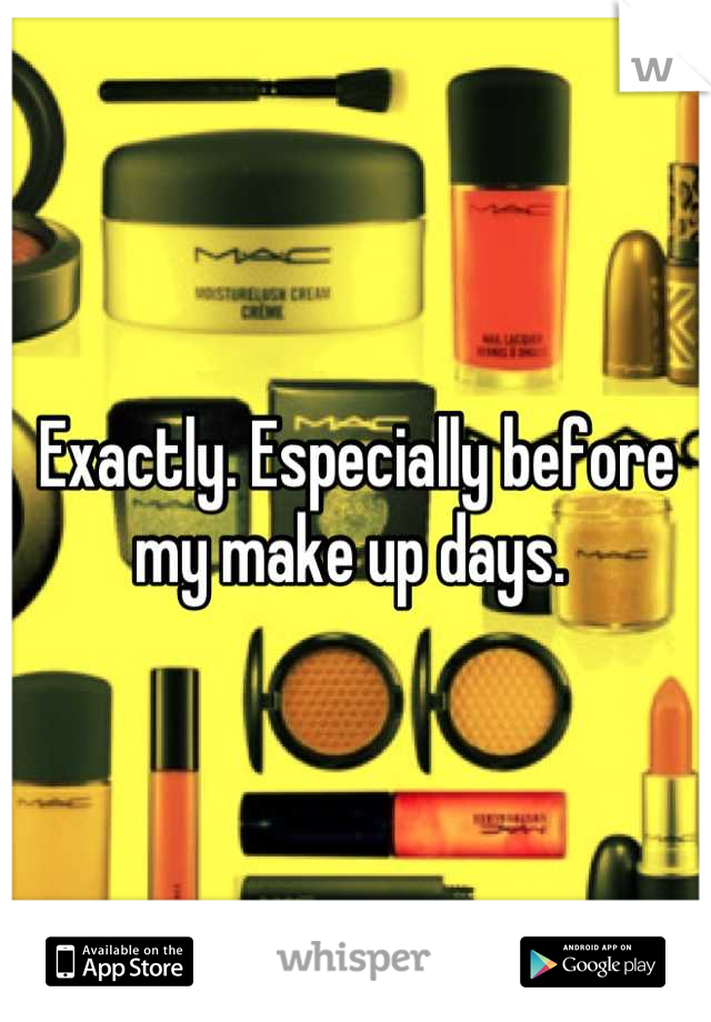 Exactly. Especially before my make up days. 