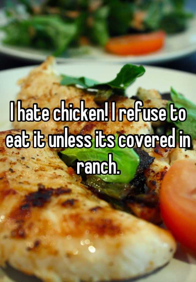 i-hate-chicken-i-refuse-to-eat-it-unless-its-covered-in-ranch