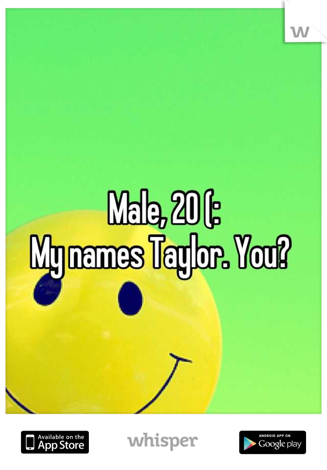 Male, 20 (: 
My names Taylor. You? 