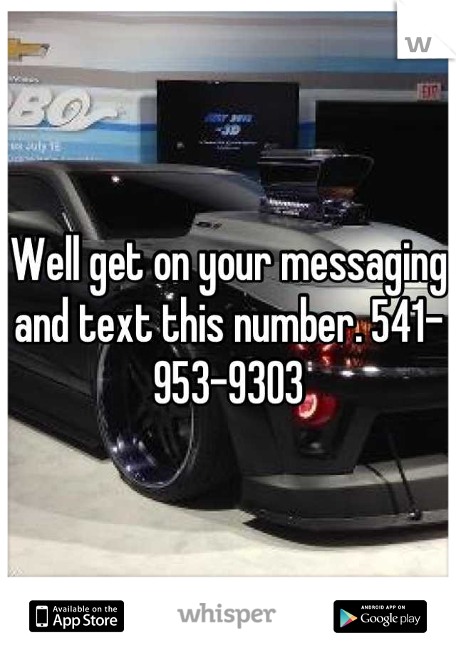 Well get on your messaging and text this number. 541-953-9303