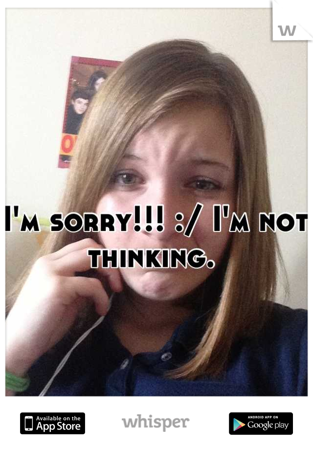 I'm sorry!!! :/ I'm not thinking. 