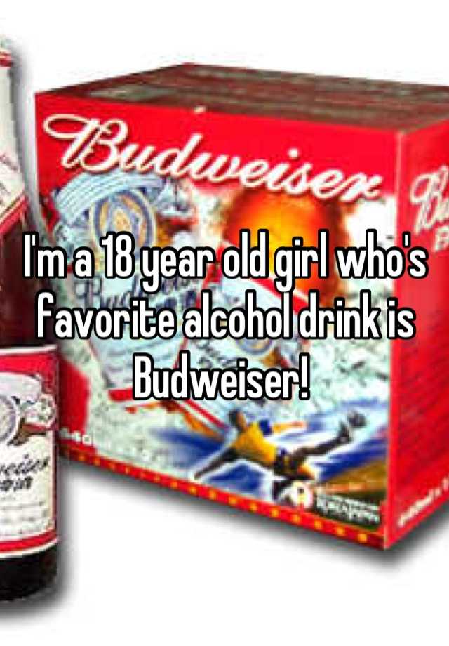 i-m-a-18-year-old-girl-who-s-favorite-alcohol-drink-is-budweiser