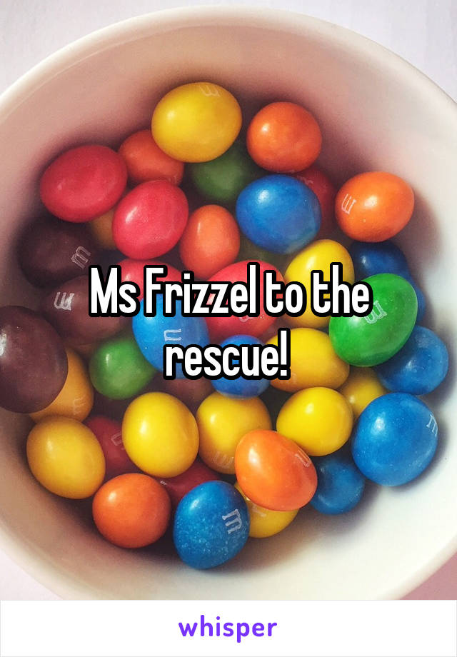 Ms Frizzel to the rescue! 