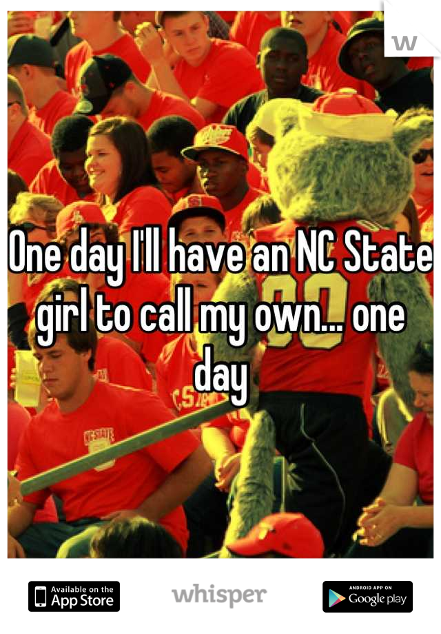 One day I'll have an NC State girl to call my own... one day