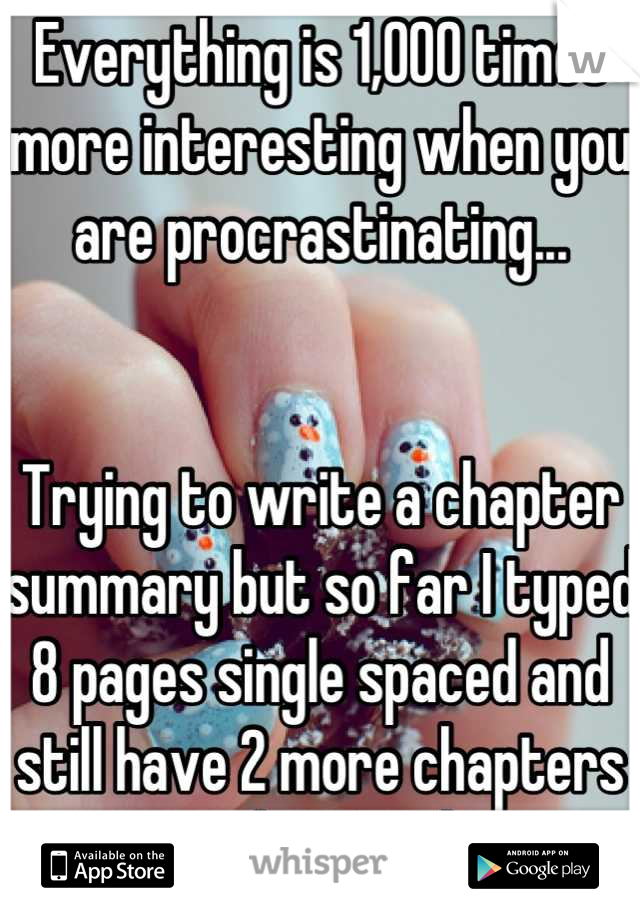 Everything is 1,000 times more interesting when you are procrastinating... 


Trying to write a chapter summary but so far I typed 8 pages single spaced and still have 2 more chapters to do!! Aaagh