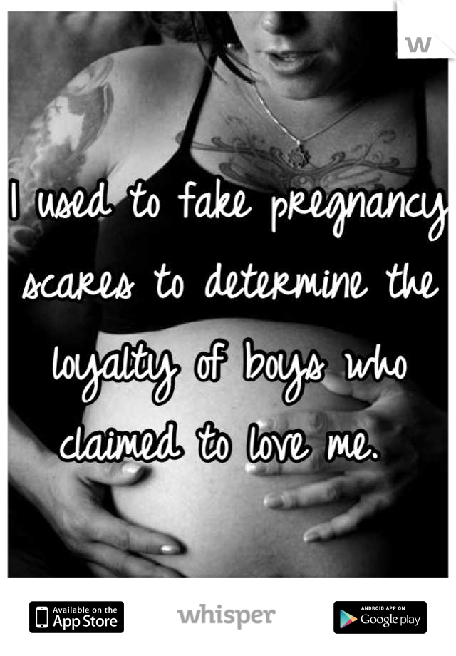 I used to fake pregnancy scares to determine the loyalty of boys who claimed to love me. 