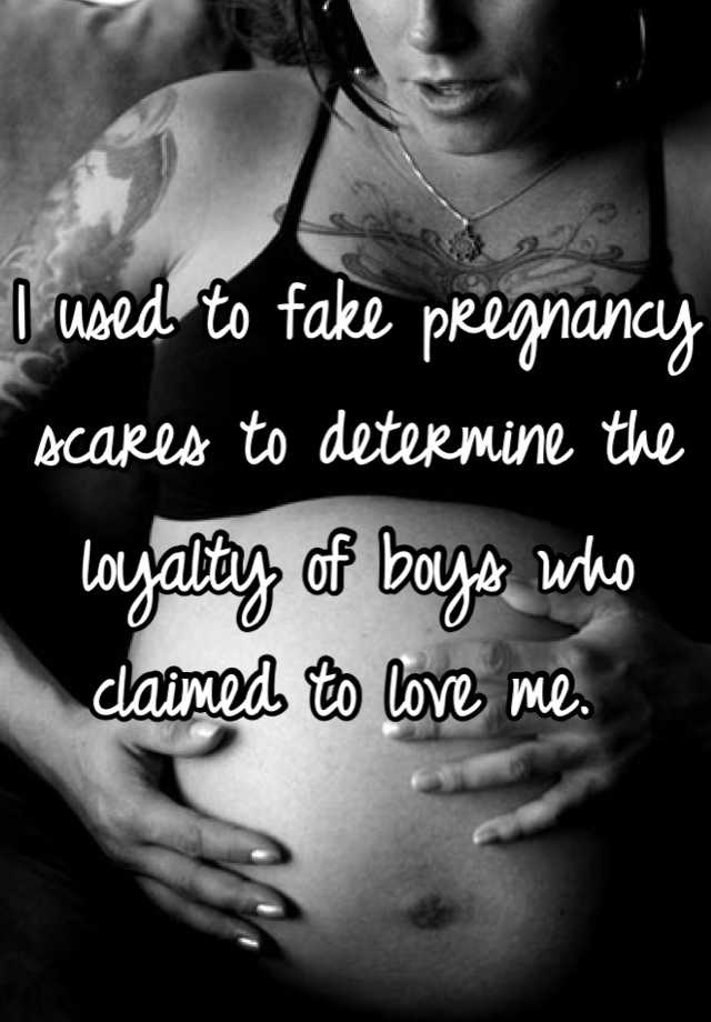 I used to fake pregnancy scares to determine the loyalty of boys who claimed to love me. 