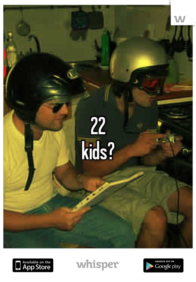 22 
kids?