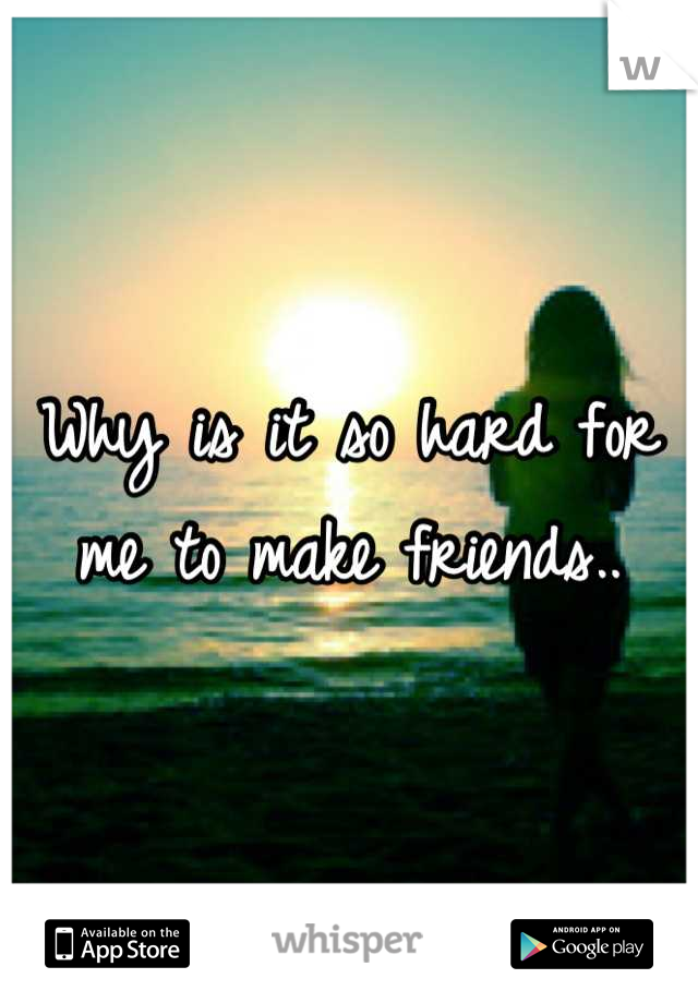 why-is-it-so-hard-for-me-to-make-friends