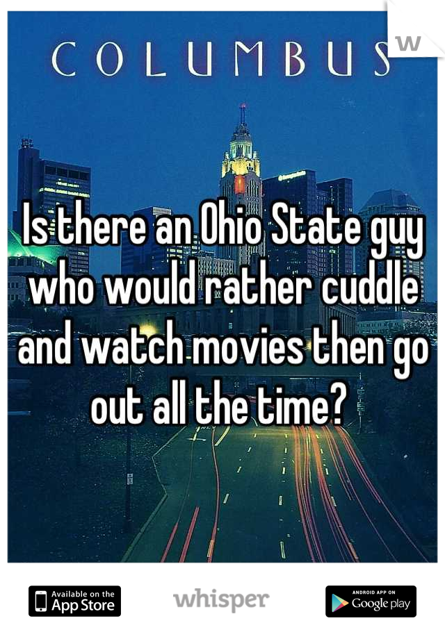 Is there an Ohio State guy who would rather cuddle and watch movies then go out all the time? 
