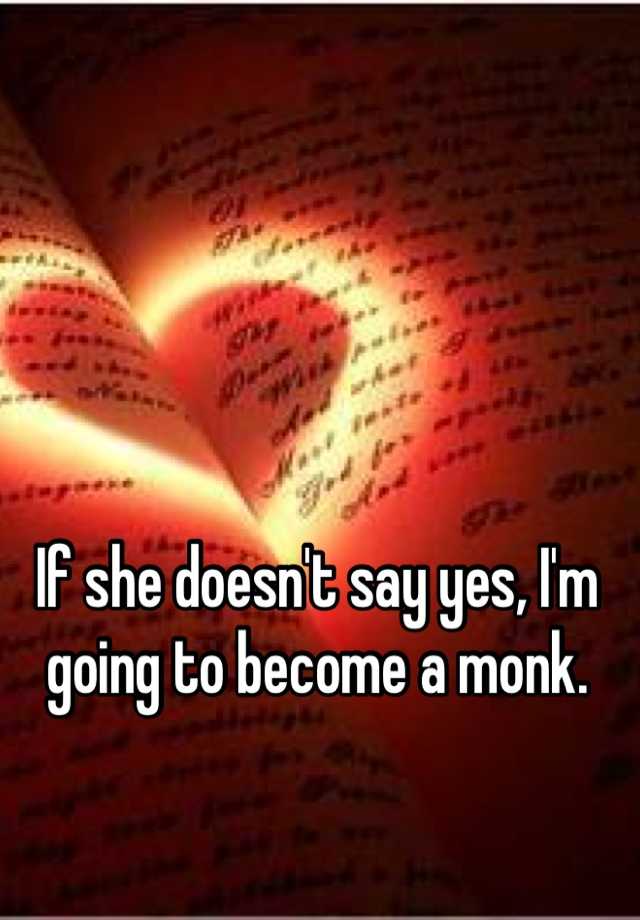 if-she-doesn-t-say-yes-i-m-going-to-become-a-monk