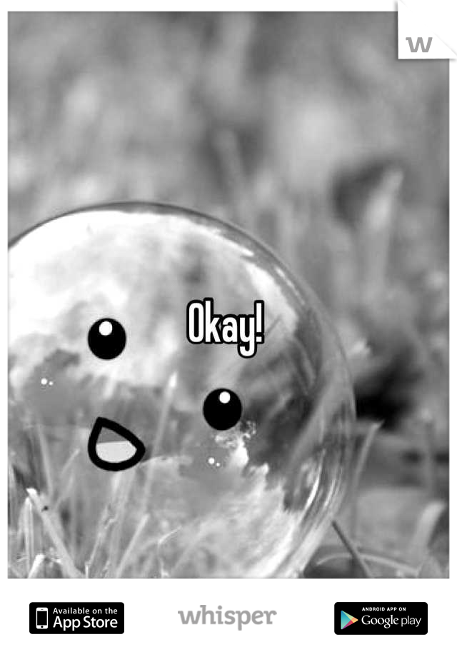 Okay! 