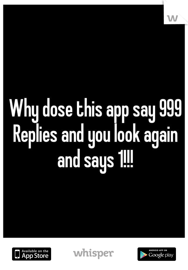 Why dose this app say 999 Replies and you look again and says 1!!!