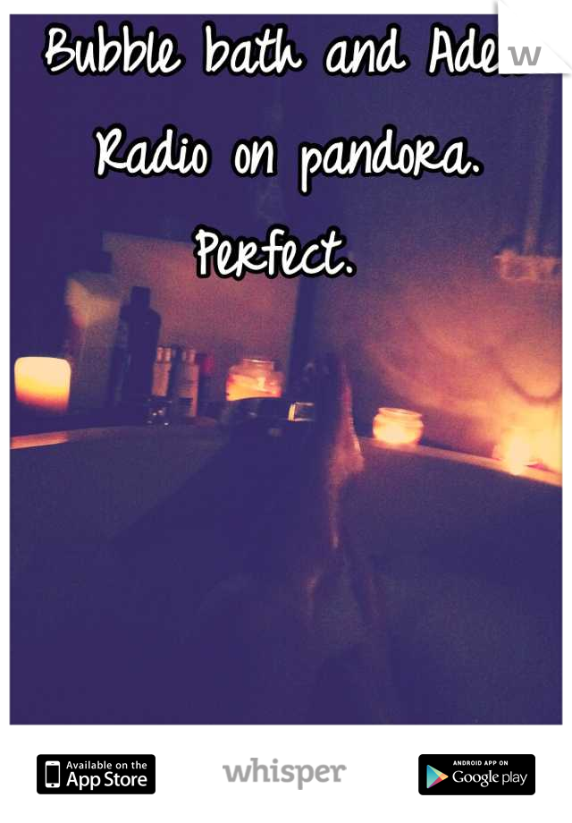 Bubble bath and Adele Radio on pandora. Perfect. 
