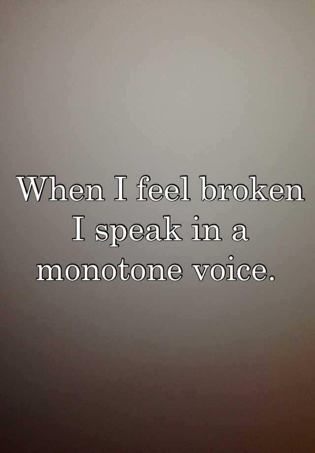 when-i-feel-broken-i-speak-in-a-monotone-voice