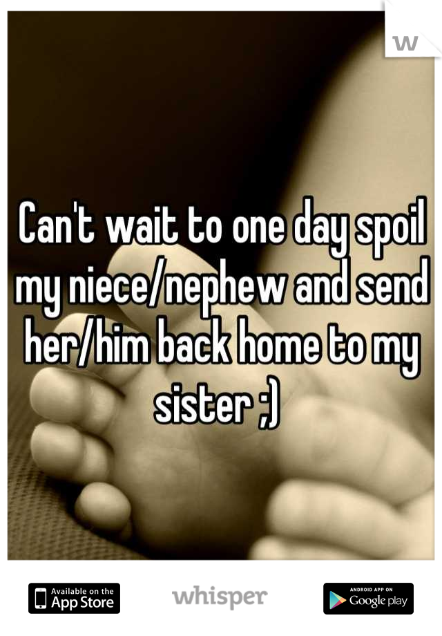 Can't wait to one day spoil my niece/nephew and send her/him back home to my sister ;) 