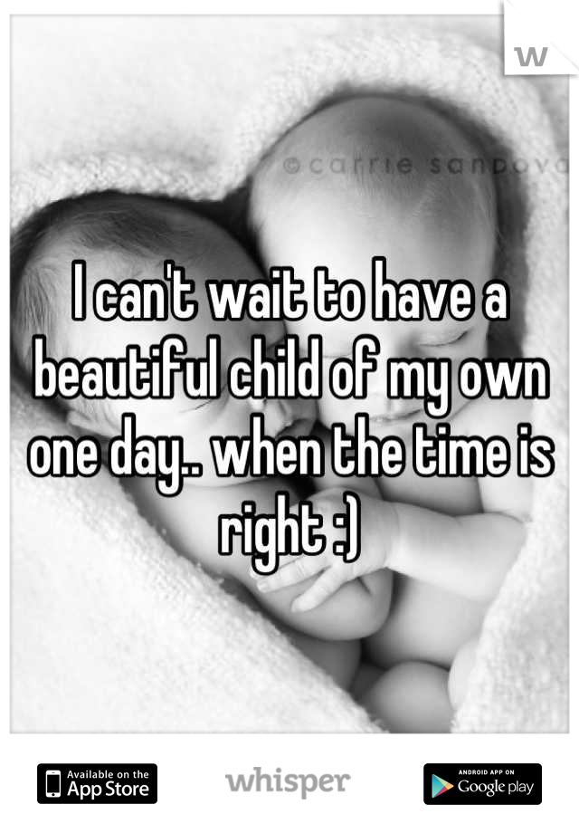 I can't wait to have a beautiful child of my own one day.. when the time is right :)
