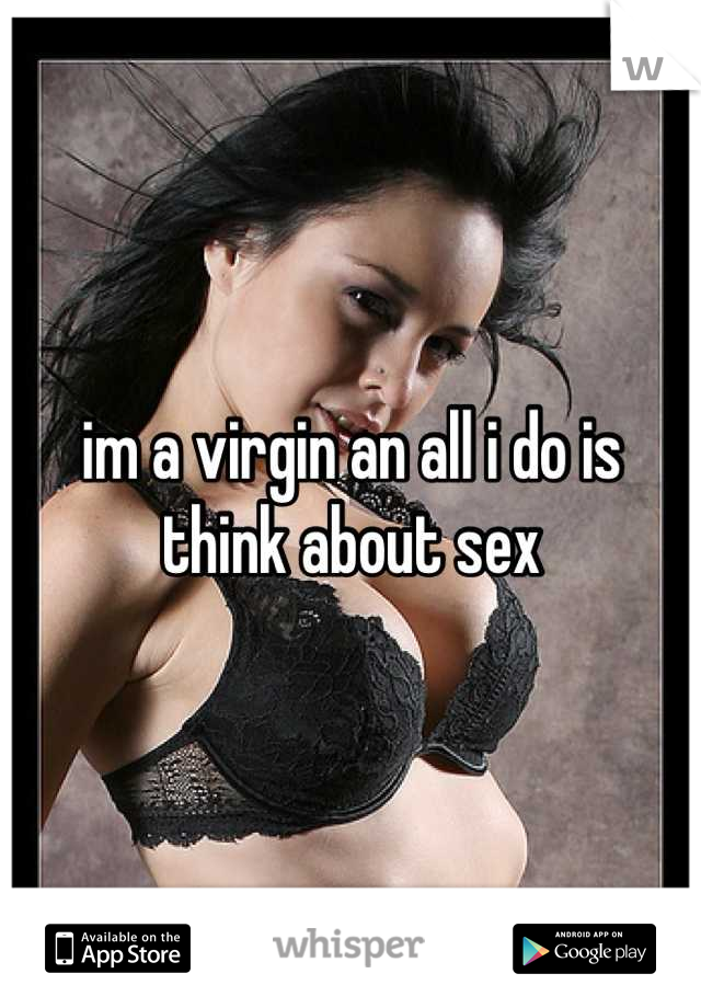 im a virgin an all i do is think about sex
