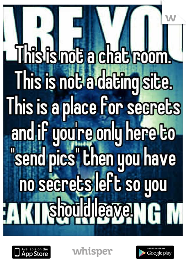 This is not a chat room.
This is not a dating site. 
This is a place for secrets and if you're only here to "send pics" then you have no secrets left so you should leave. 