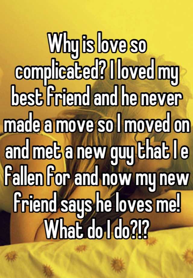 why-is-love-so-complicated-i-loved-my-best-friend-and-he-never-made-a