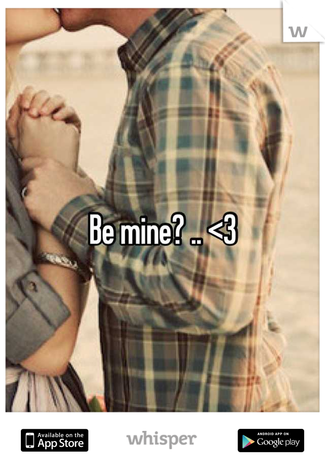 Be mine? .. <3
