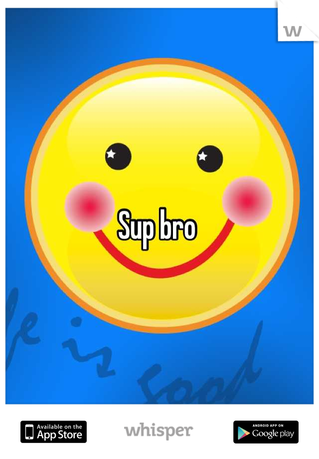 Sup bro 