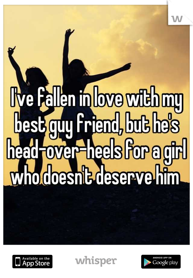 I've fallen in love with my best guy friend, but he's head-over-heels for a girl who doesn't deserve him 