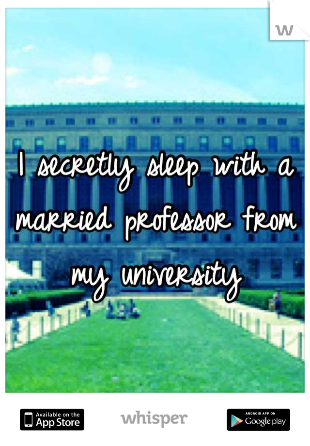 I secretly sleep with a married professor from my university