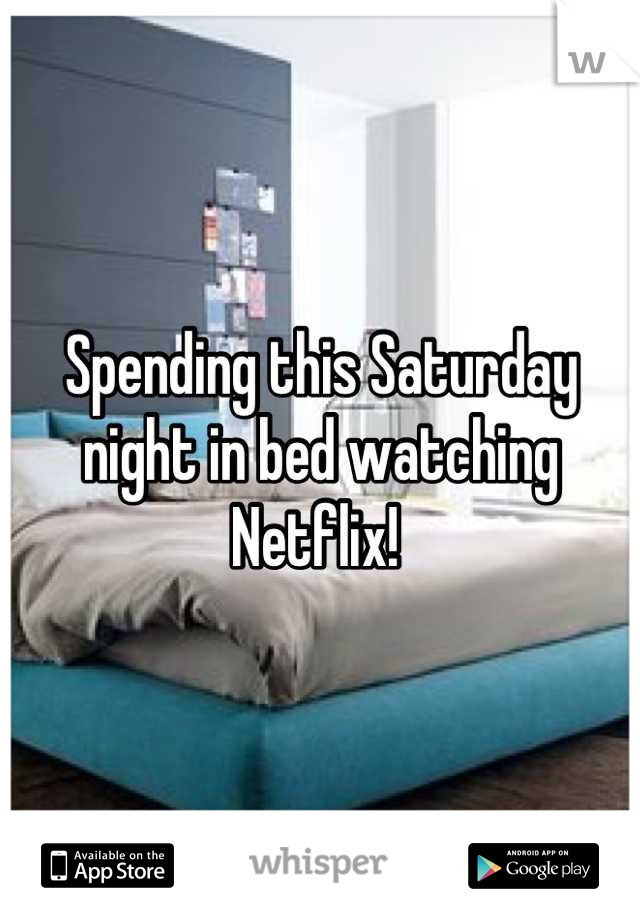 Spending this Saturday night in bed watching Netflix! 